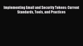 Download Implementing Email and Security Tokens: Current Standards Tools and Practices Ebook