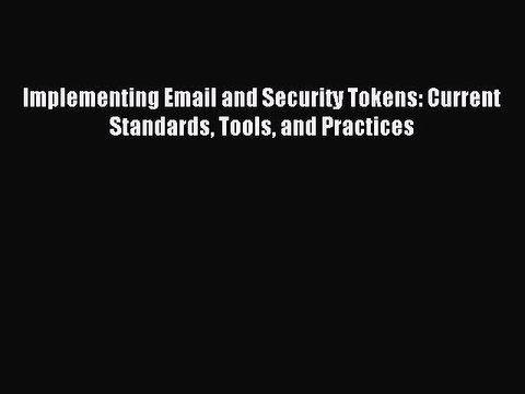Download Implementing Email and Security Tokens: Current Standards Tools and Practices Ebook