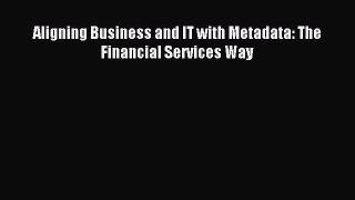 Read Aligning Business and IT with Metadata: The Financial Services Way Ebook Free