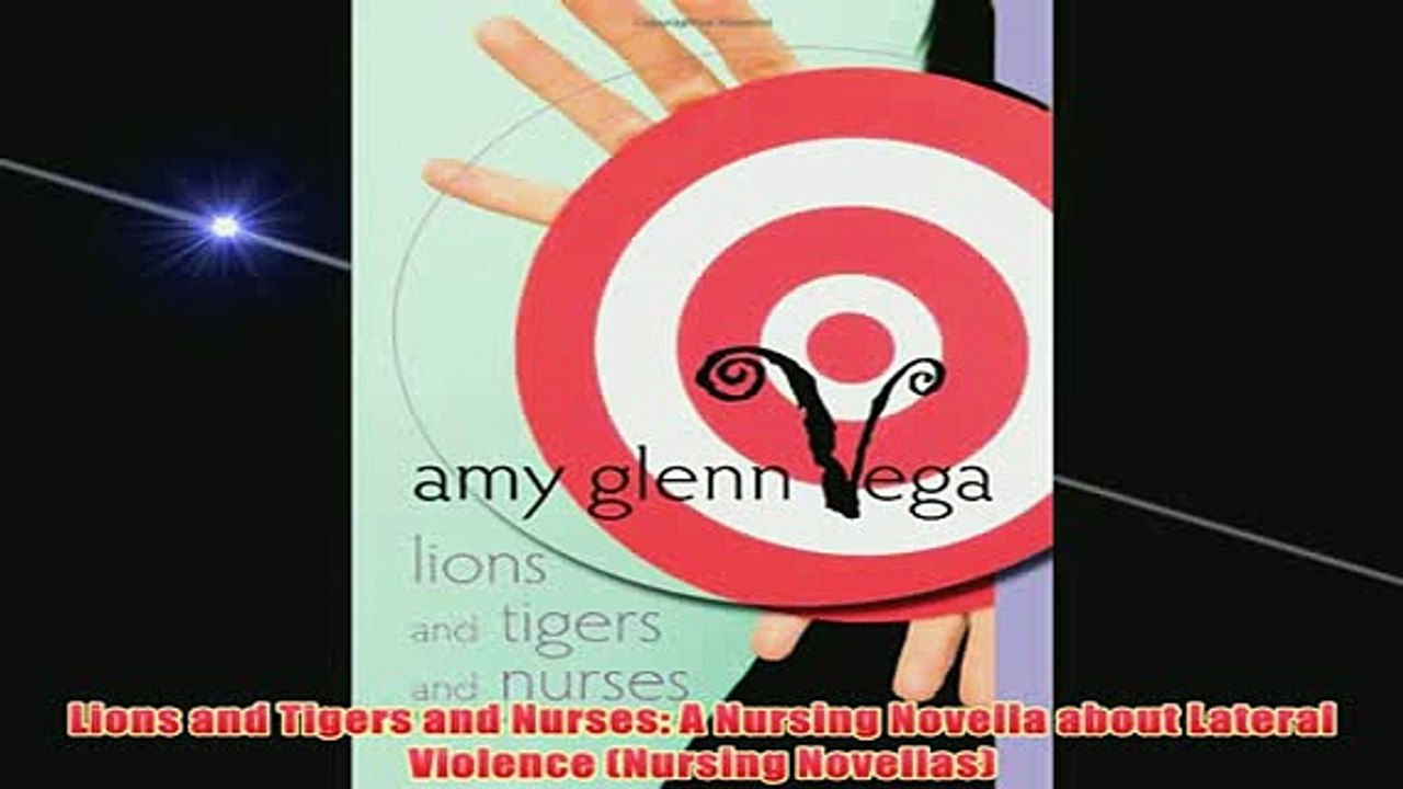 Free   Lions and Tigers and Nurses A Nursing Novella about Lateral Violence Nursing Novellas Read Download