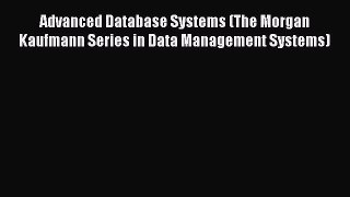 Download Advanced Database Systems (The Morgan Kaufmann Series in Data Management Systems)