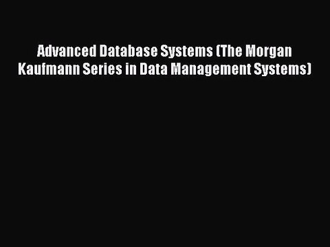 Download Advanced Database Systems (The Morgan Kaufmann Series in Data Management Systems)