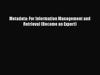 Read Metadata: For Information Management and Retrieval (Become an Expert) Ebook Free