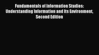 Read Fundamentals of Information Studies: Understanding Information and Its Environment Second