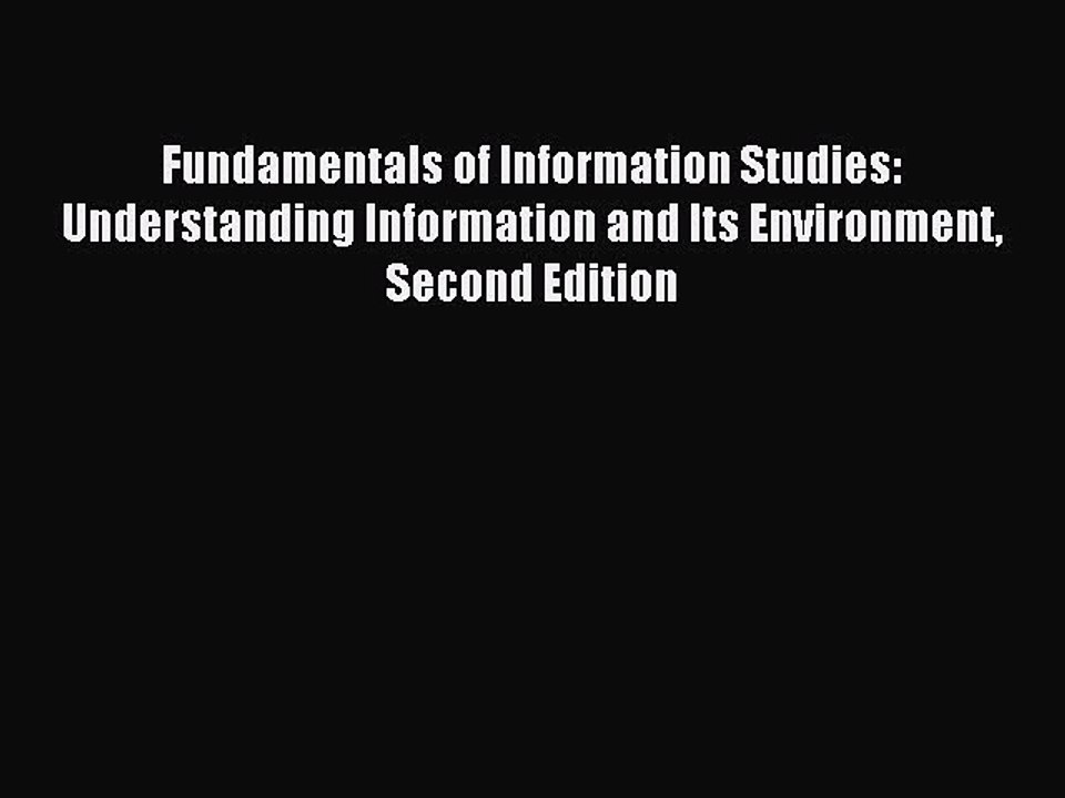 Read Fundamentals of Information Studies: Understanding Information and Its Environment Second