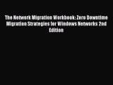 Read The Network Migration Workbook: Zero Downtime Migration Strategies for Windows Networks