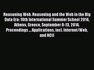 Read Reasoning Web. Reasoning and the Web in the Big Data Era: 10th International Summer School