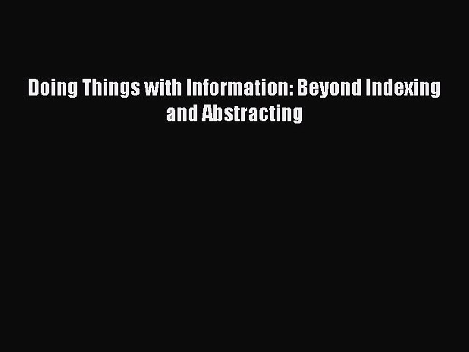 Read Doing Things with Information: Beyond Indexing and Abstracting PDF Online
