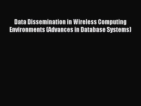 Read Data Dissemination in Wireless Computing Environments (Advances in Database Systems) Ebook