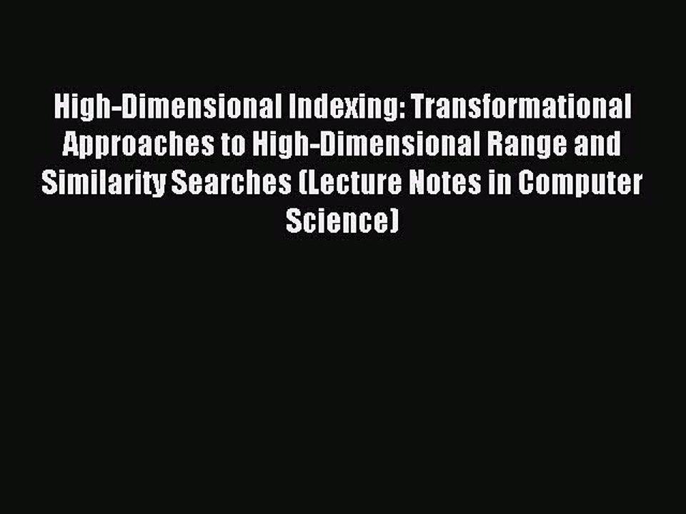 Read High-Dimensional Indexing: Transformational Approaches to High-Dimensional Range and Similarity