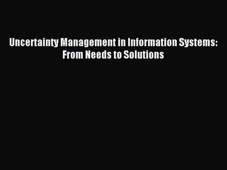 Read Uncertainty Management in Information Systems: From Needs to Solutions Ebook Free