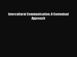 Download Intercultural Communication: A Contextual Approach  Read Online
