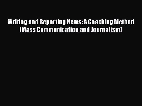 Download Writing and Reporting News: A Coaching Method (Mass Communication and Journalism)