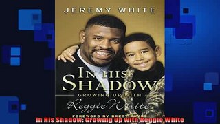 FREE DOWNLOAD  In His Shadow Growing Up with Reggie White  DOWNLOAD ONLINE