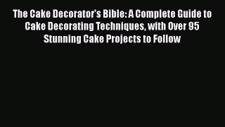 [PDF] The Cake Decorator's Bible: A Complete Guide to Cake Decorating Techniques with Over