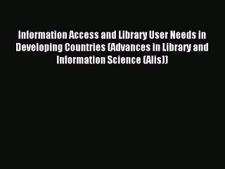 Read Information Access and Library User Needs in Developing Countries (Advances in Library