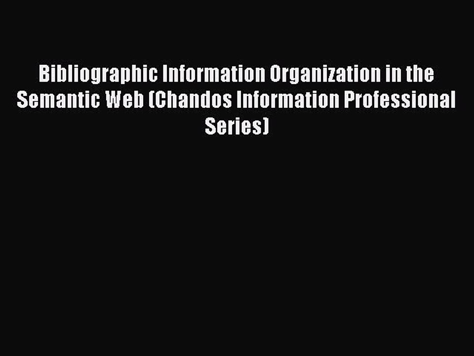 Read Bibliographic Information Organization in the Semantic Web (Chandos Information Professional