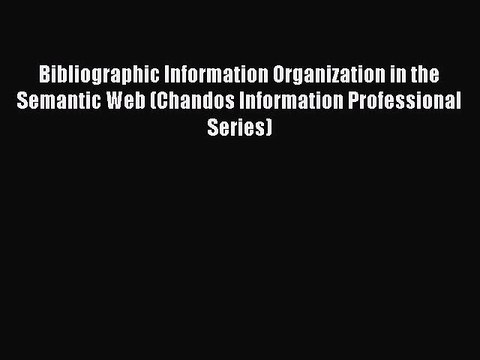 Read Bibliographic Information Organization in the Semantic Web (Chandos Information Professional