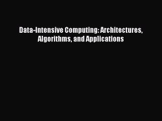 Download Data-Intensive Computing: Architectures Algorithms and Applications PDF Online