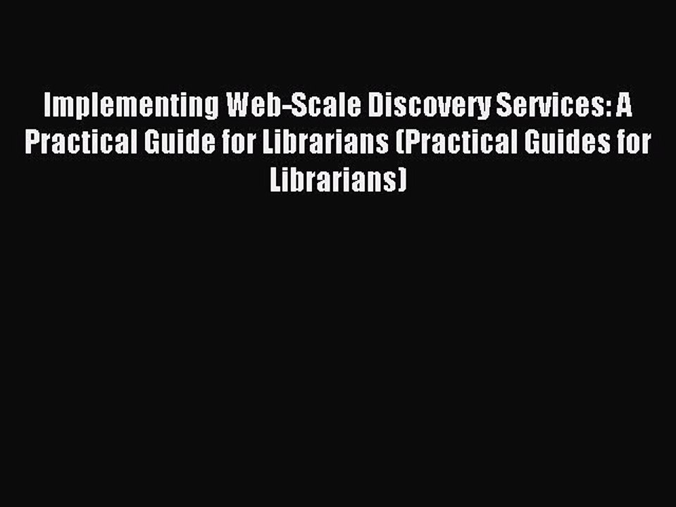 Download Implementing Web-Scale Discovery Services: A Practical Guide for Librarians (Practical
