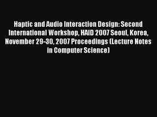 Read Haptic and Audio Interaction Design: Second International Workshop HAID 2007 Seoul Korea
