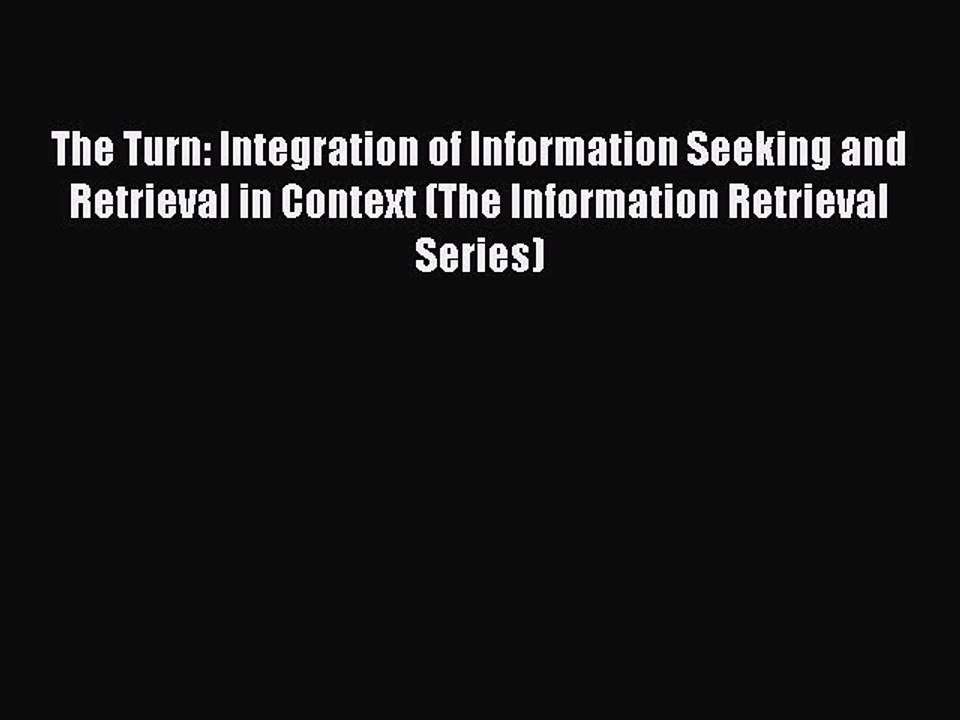 Read The Turn: Integration of Information Seeking and Retrieval in Context (The Information