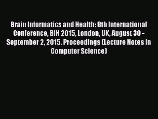 Read Brain Informatics and Health: 8th International Conference BIH 2015 London UK August 30
