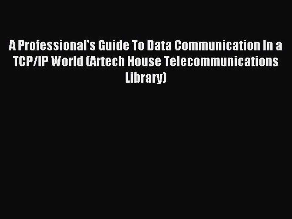 Read A Professional's Guide To Data Communication In a TCP/IP World (Artech House Telecommunications