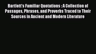 Read Bartlett's Familiar Quotations: A Collection of Passages Phrases and Proverbs Traced to