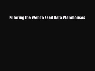 Read Filtering the Web to Feed Data Warehouses Ebook Free