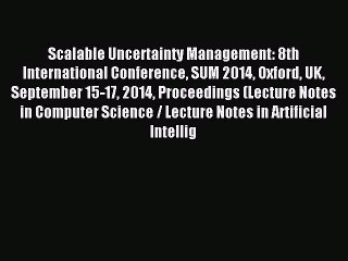 Read Scalable Uncertainty Management: 8th International Conference SUM 2014 Oxford UK September