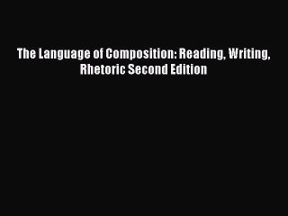 Download The Language of Composition: Reading Writing Rhetoric Second Edition  Read Online
