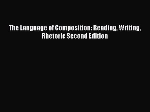 Download The Language of Composition: Reading Writing Rhetoric Second Edition Read Online