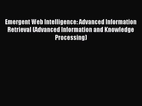 Read Emergent Web Intelligence: Advanced Information Retrieval (Advanced Information and Knowledge