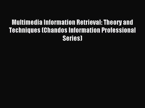 Download Multimedia Information Retrieval: Theory and Techniques (Chandos Information Professional