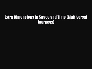 Read Extra Dimensions in Space and Time (Multiversal Journeys) Ebook Free