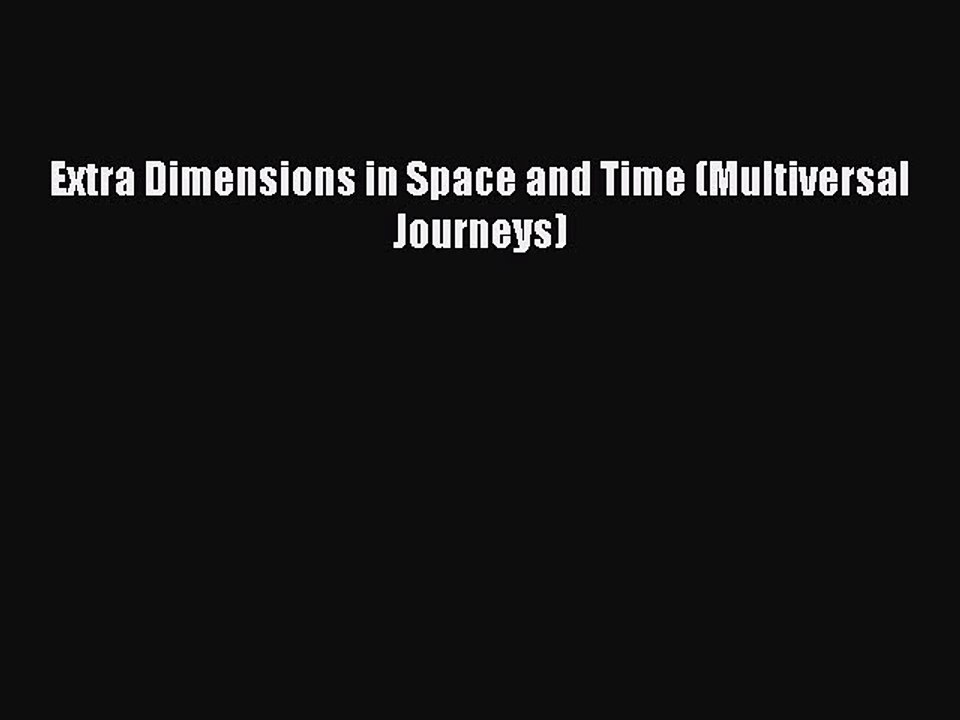 Read Extra Dimensions in Space and Time (Multiversal Journeys) Ebook Free