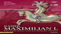 Read Kaiser Maximilian I   Der letzte Ritter und das hÃ¶fische TurnierBegleitbuch zur Ausstellung