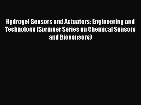 Read Hydrogel Sensors and Actuators: Engineering and Technology (Springer Series on Chemical