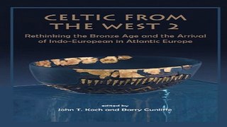 Read Celtic from the West 2  Rethinking the Bronze Age and the Arrival of Indo European in
