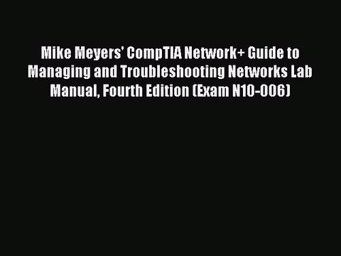 Read Mike Meyers' CompTIA Network+ Guide to Managing and Troubleshooting Networks Lab Manual