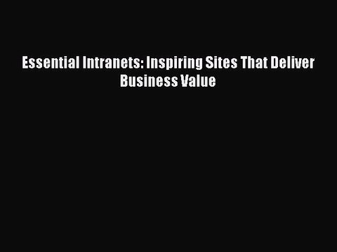 Download Essential Intranets: Inspiring Sites That Deliver Business Value Ebook Online