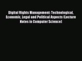 Read Digital Rights Management: Technological Economic Legal and Political Aspects (Lecture