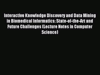 Read Interactive Knowledge Discovery and Data Mining in Biomedical Informatics: State-of-the-Art