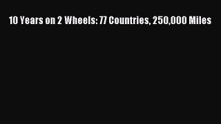Download 10 Years on 2 Wheels: 77 Countries 250000 Miles Free Books