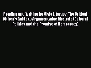 PDF Reading and Writing for Civic Literacy: The Critical Citizen's Guide to Argumentative Rhetoric
