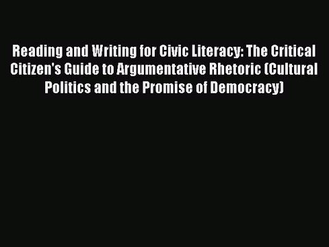 PDF Reading and Writing for Civic Literacy: The Critical Citizen's Guide to Argumentative Rhetoric