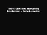 Read The Dogs Of Our Lives: Heartwarming Reminiscences of Canine Companions PDF Free