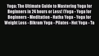 Read Yoga: The Ultimate Guide to Mastering Yoga for Beginners in 24 hours or Less! (Yoga -