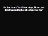 Read Hot Bod Fusion: The Ultimate Yoga Pilates and Ballet Workout for Sculpting Your Best Body